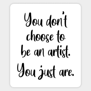 You Don't Choose To Be An Artist Magnet